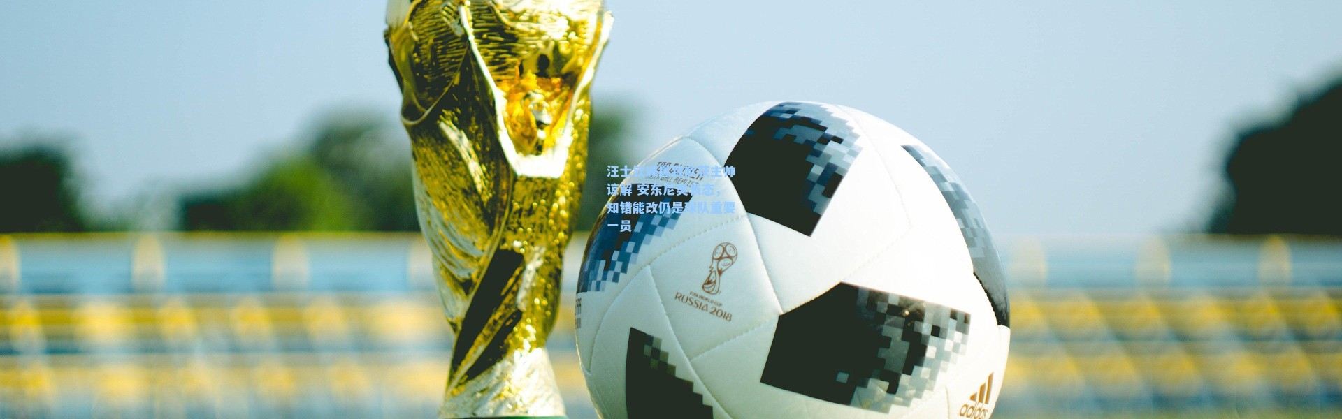 【海星体育官网】汪士钦诚恳致歉获主帅谅解 安东尼奥表态，知错能改仍是球队重要一员