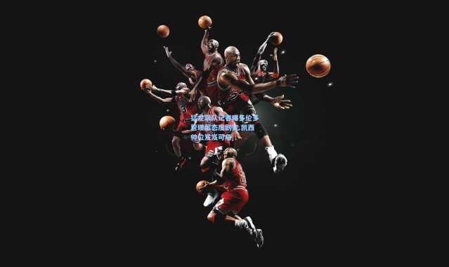 海星体育直播_猛龙跟队记者曝多伦多管理层态度剧变 凯西帅位岌岌可危