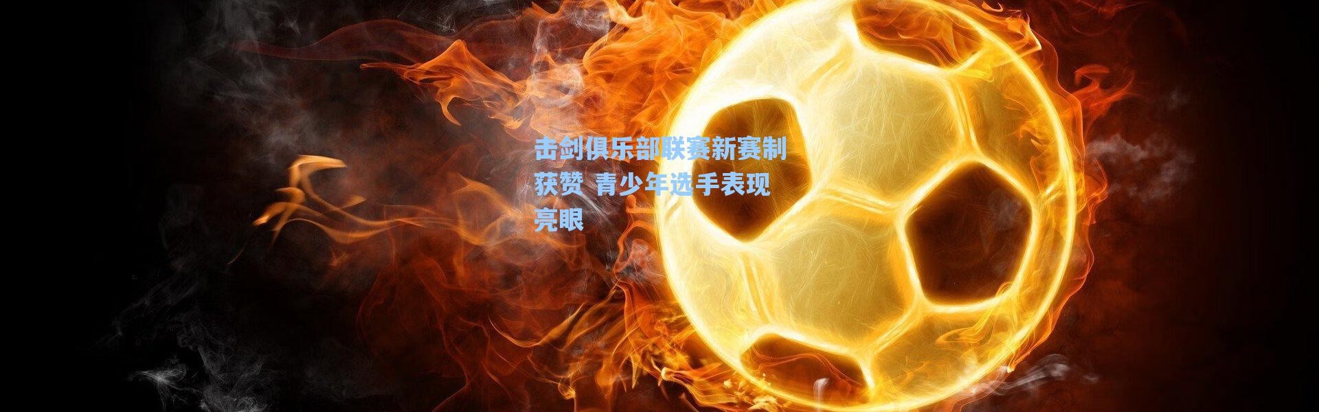 海星体育直播官网：击剑俱乐部联赛新赛制获赞 青少年选手表现亮眼