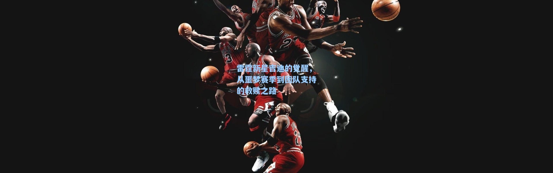 海星体育官网-雷霆新星吉迪的觉醒，从噩梦赛季到团队支持的救赎之路