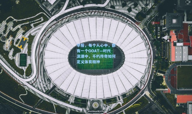 海星体育在线观看-早报，每个人心中，都有一个GOAT—时代浪潮中，不朽传奇如何定义体育精神