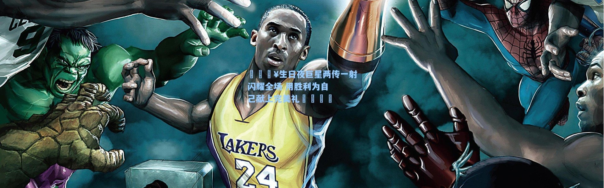 海星体育_🔥生日夜巨星两传一射闪耀全场 用胜利为自己献上完美礼🎁