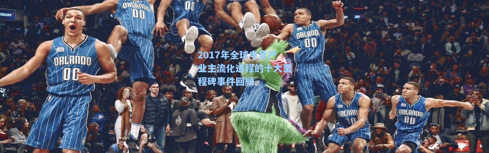 海星体育在线观看|2017年全球电竞产业主流化进程的十大里程碑事件回顾