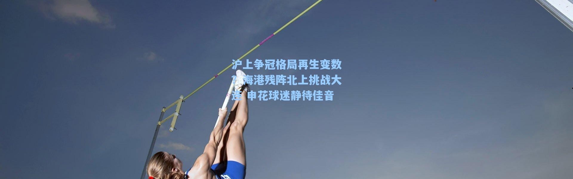 海星体育-沪上争冠格局再生变数？海港残阵北上挑战大连 申花球迷静待佳音