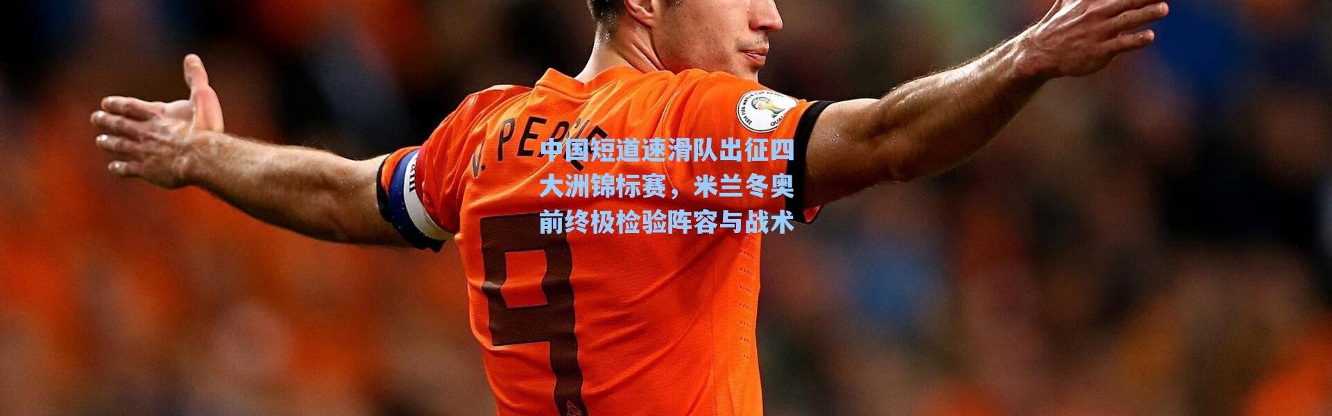 海星体育直播官网_中国短道速滑队出征四大洲锦标赛，米兰冬奥前终极检验阵容与战术