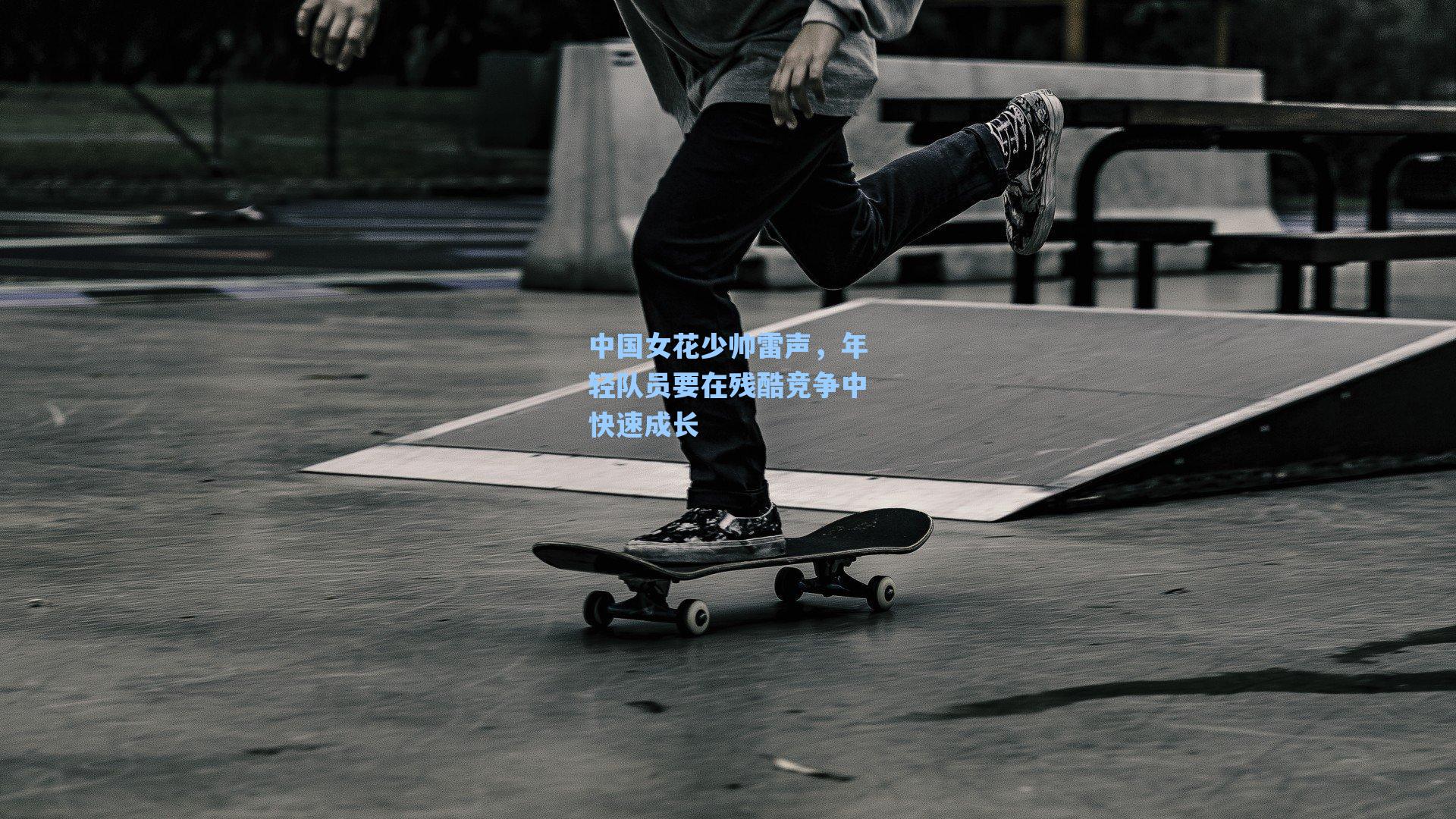中国女花少帅雷声，年轻队员要在残酷竞争中快速成长