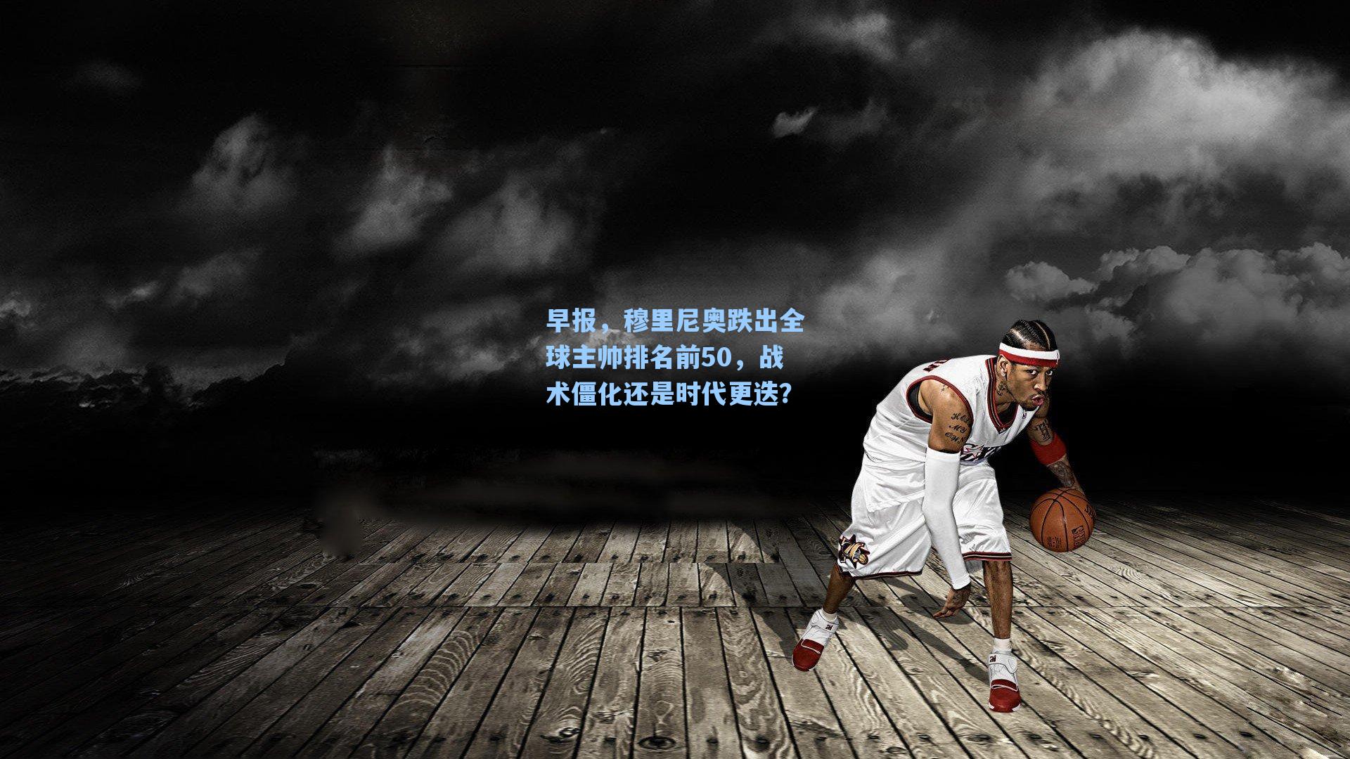 早报，穆里尼奥跌出全球主帅排名前50，战术僵化还是时代更迭？