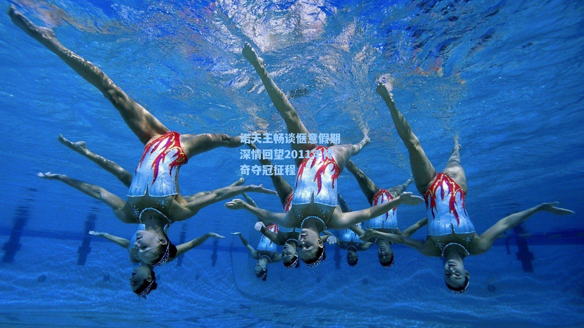 诺天王畅谈惬意假期 深情回望2011年传奇夺冠征程