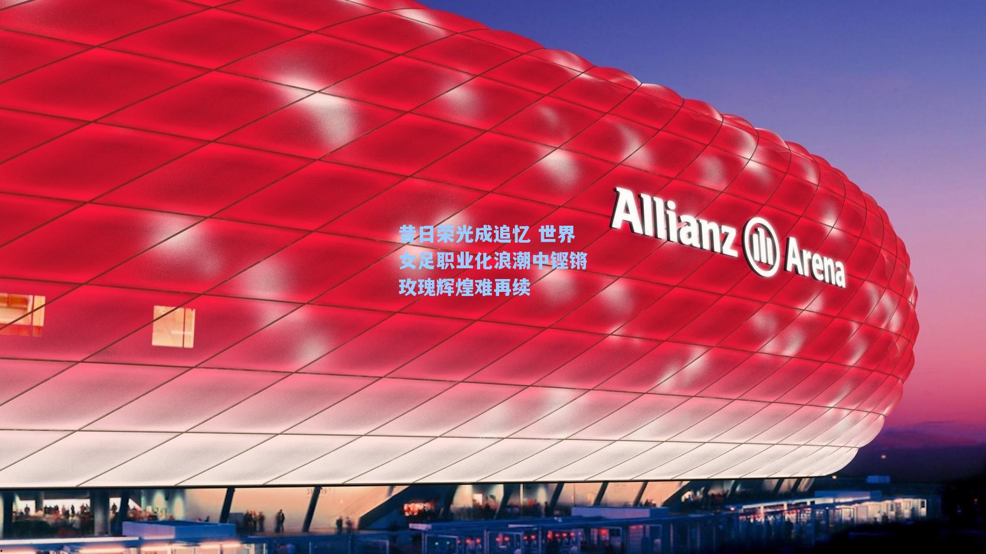 昔日荣光成追忆 世界女足职业化浪潮中铿锵玫瑰辉煌难再续