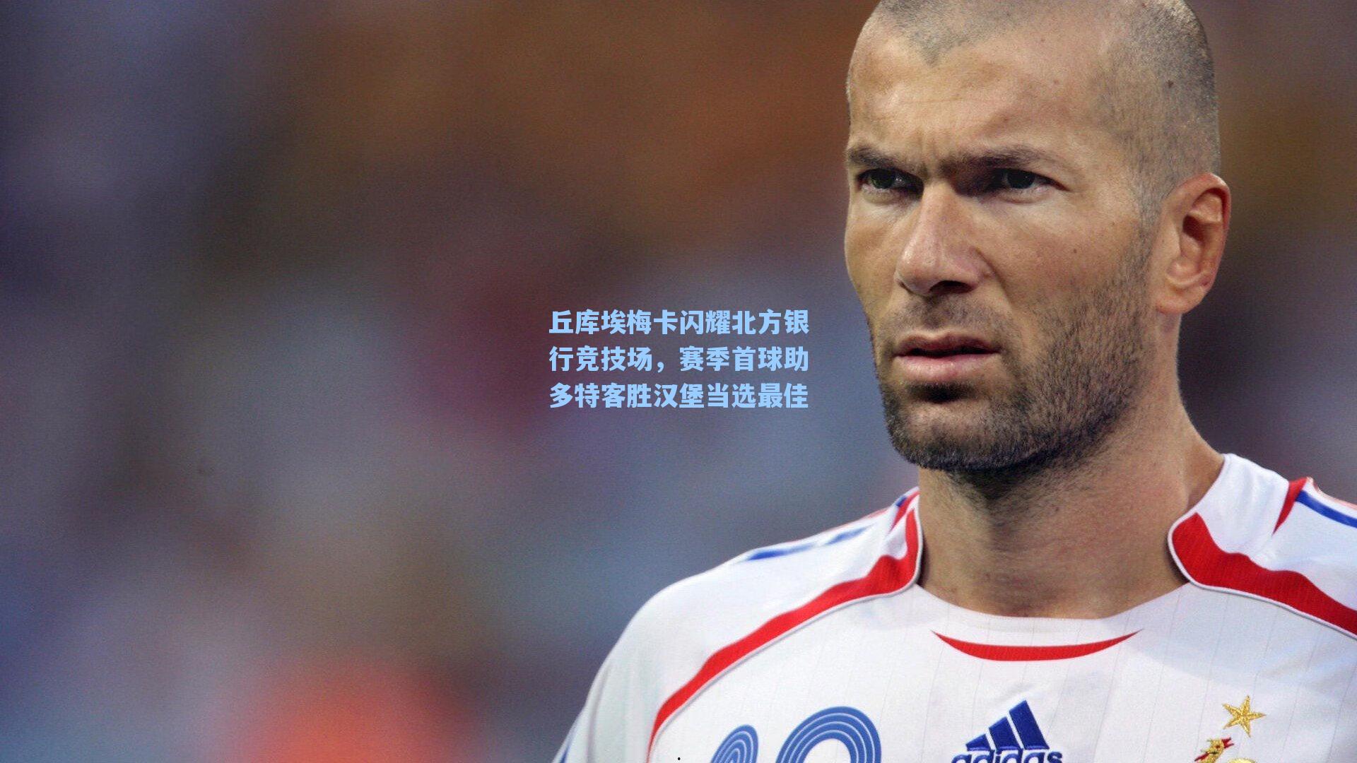 丘库埃梅卡闪耀北方银行竞技场，赛季首球助多特客胜汉堡当选最佳